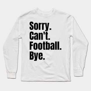 sorry cant football bye Long Sleeve T-Shirt